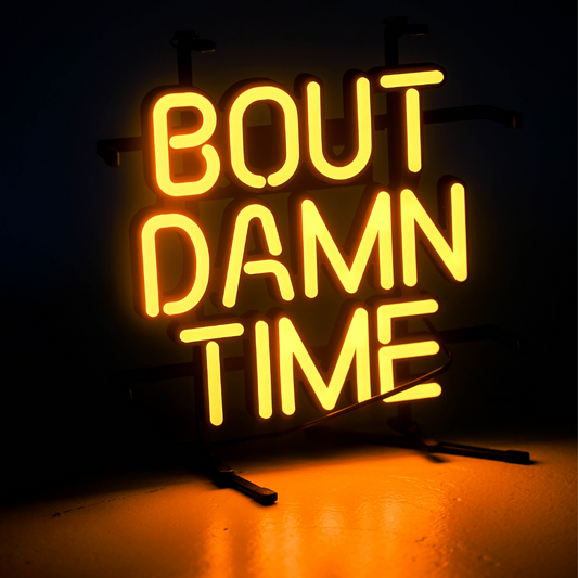 "Bout Damn Time" Neon Sign